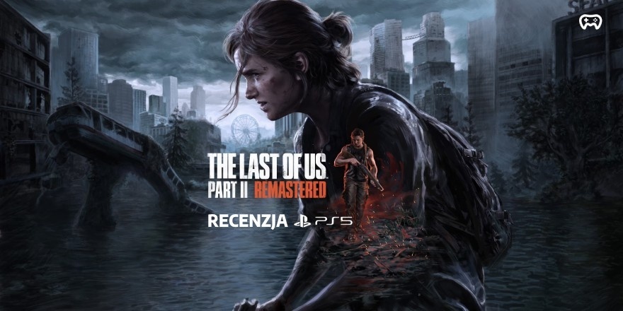 The Last of Us Part II Remastered. Wersja reżyserska hitu sprzed 3 lat - recenzja gry (PS5) - Recenzje gier